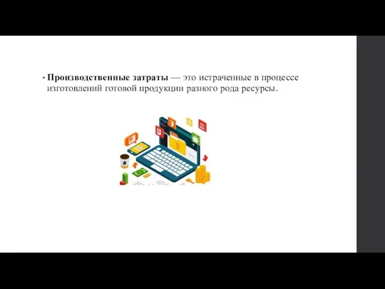 Производственные затраты — это истраченные в процессе изготовлений готовой продукции разного рода ресурсы.