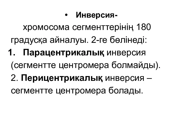 Инверсия- хромосома сегменттерінің 180 градусқа айналуы. 2-ге бөлінеді: Парацентрикалық инверсия (сегментте