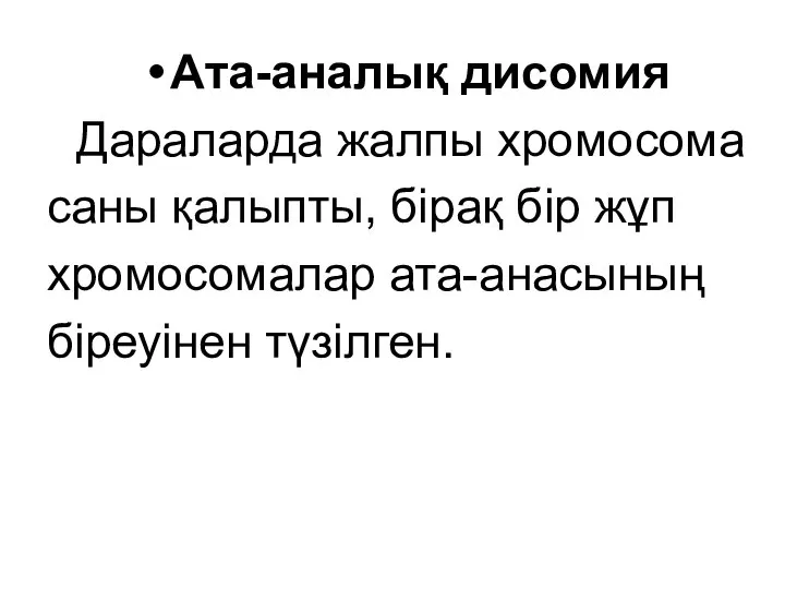 Ата-аналық дисомия Дараларда жалпы хромосома саны қалыпты, бірақ бір жұп хромосомалар ата-анасының біреуінен түзілген.