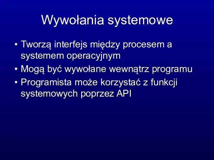 Wywołania systemowe Tworzą interfejs między procesem a systemem operacyjnym Mogą być