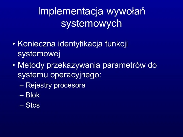 Implementacja wywołań systemowych Konieczna identyfikacja funkcji systemowej Metody przekazywania parametrów do