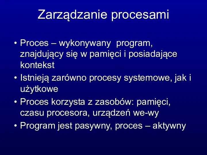 Zarządzanie procesami Proces – wykonywany program, znajdujący się w pamięci i