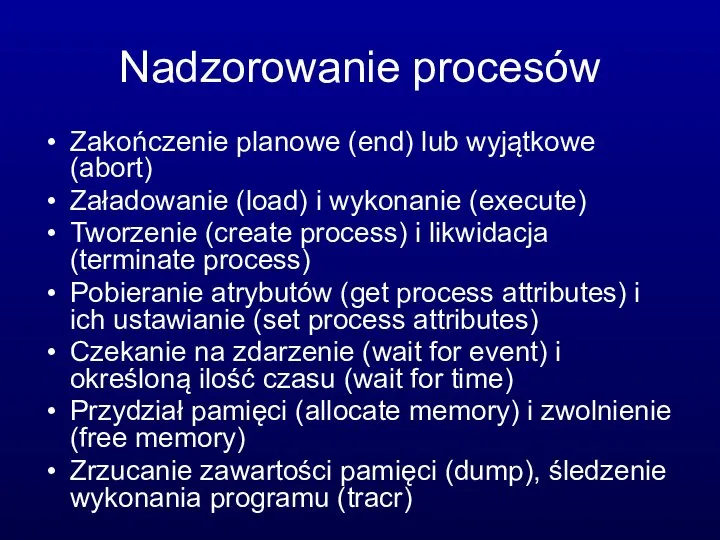 Nadzorowanie procesów Zakończenie planowe (end) lub wyjątkowe (abort) Załadowanie (load) i