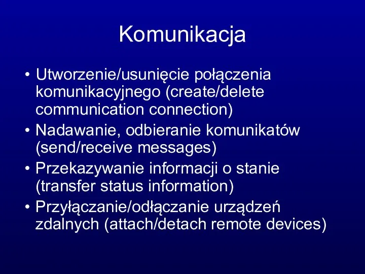 Komunikacja Utworzenie/usunięcie połączenia komunikacyjnego (create/delete communication connection) Nadawanie, odbieranie komunikatów (send/receive