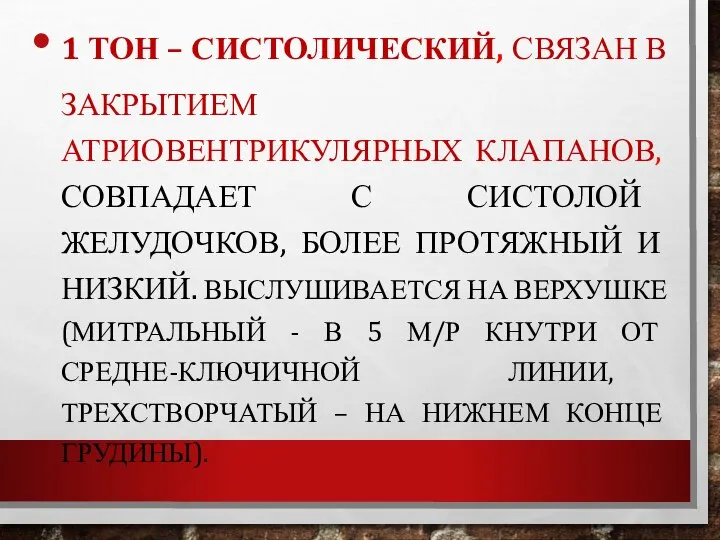 1 ТОН – СИСТОЛИЧЕСКИЙ, СВЯЗАН В ЗАКРЫТИЕМ АТРИОВЕНТРИКУЛЯРНЫХ КЛАПАНОВ, СОВПАДАЕТ С