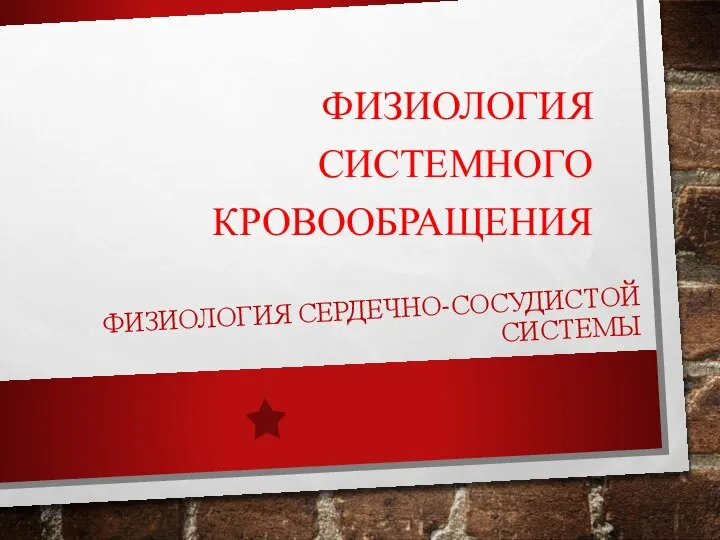 ФИЗИОЛОГИЯ СЕРДЕЧНО-СОСУДИСТОЙ СИСТЕМЫ ФИЗИОЛОГИЯ СИСТЕМНОГО КРОВООБРАЩЕНИЯ