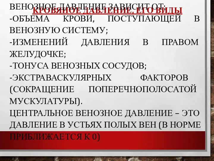 КРОВЯНОЕ ДАВЛЕНИЕ, ЕГО ВИДЫ ВЕНОЗНОЕ ДАВЛЕНИЕ ЗАВИСИТ ОТ: -ОБЪЕМА КРОВИ, ПОСТУПАЮЩЕЙ