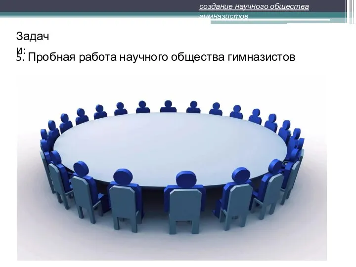 5. Пробная работа научного общества гимназистов создание научного общества гимназистов Задачи: