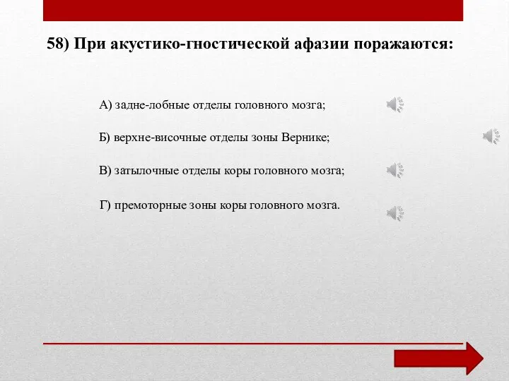 58) При акустико-гностической афазии поражаются: А) задне-лобные отделы головного мозга; Б)