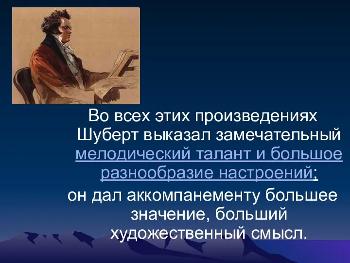 Во всех этих произведениях Шуберт выказал замечательный мелодический талант и большое