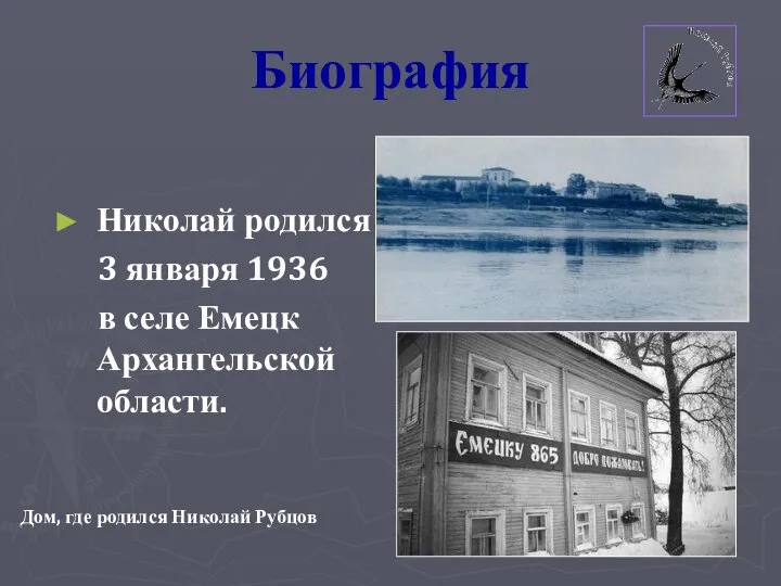 Биография Николай родился 3 января 1936 в селе Емецк Архангельской области. Дом, где родился Николай Рубцов