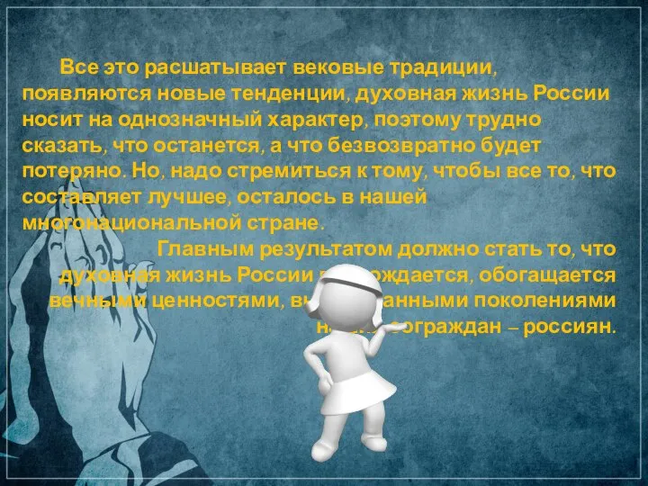 Все это расшатывает вековые традиции, появляются новые тенденции, духовная жизнь России