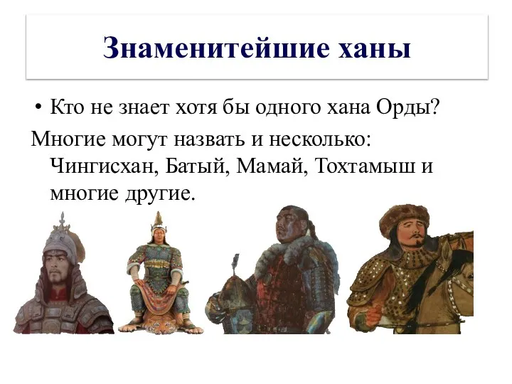 Знаменитейшие ханы Кто не знает хотя бы одного хана Орды? Многие