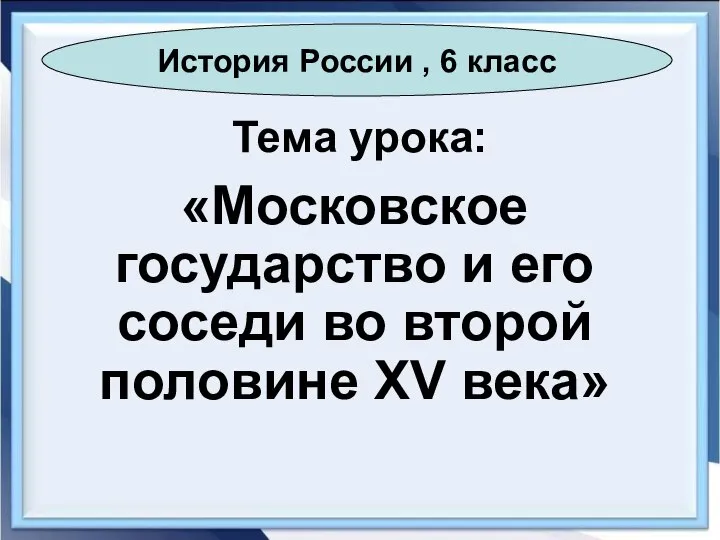 Тема урока: «Московское государство и его соседи во второй половине XV