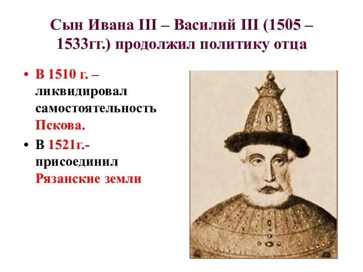 Сын Ивана III – Василий III (1505 – 1533гг.) продолжил политику