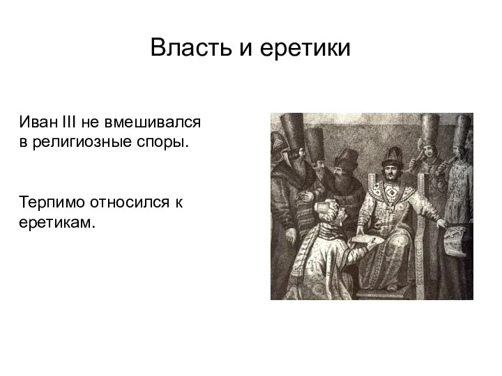 Власть и еретики Иван III не вмешивался в религиозные споры. Терпимо относился к еретикам.