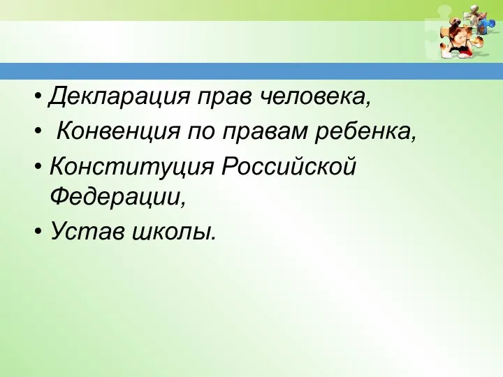 Декларация прав человека, Конвенция по правам ребенка, Конституция Российской Федерации, Устав школы.