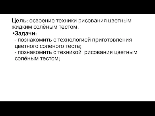 Цель: освоение техники рисования цветным жидким солёным тестом. Задачи: - познакомить