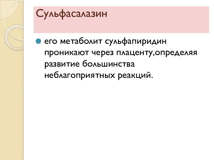 Сульфасалазин его метаболит сульфапиридин проникают через плаценту,определяя развитие большинства неблагоприятных реакций.