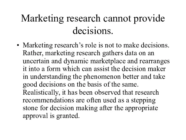 Marketing research cannot provide decisions. Marketing research’s role is not to