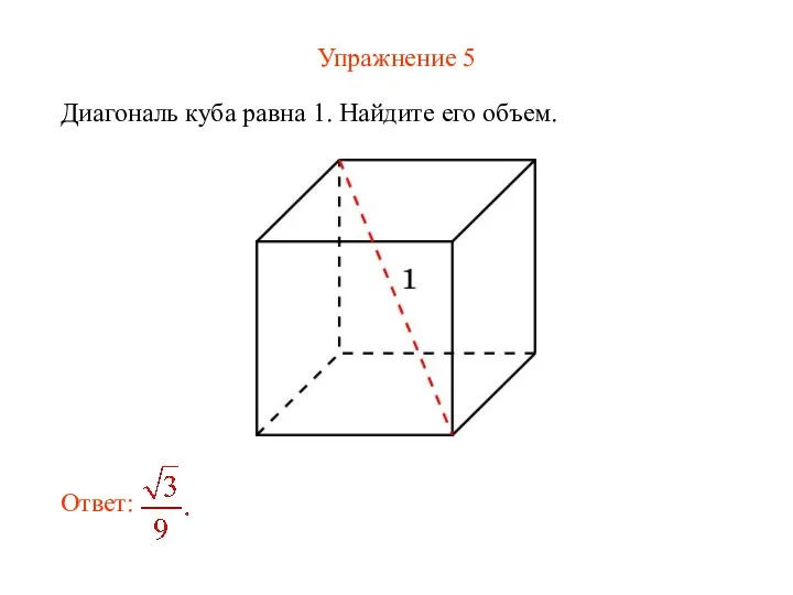 Упражнение 5 Диагональ куба равна 1. Найдите его объем.