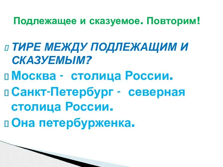 ТИРЕ МЕЖДУ ПОДЛЕЖАЩИМ И СКАЗУЕМЫМ? Москва - столица России. Санкт-Петербург -