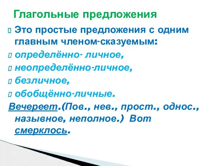 Это простые предложения с одним главным членом-сказуемым: определённо- личное, неопределённо-личное, безличное,