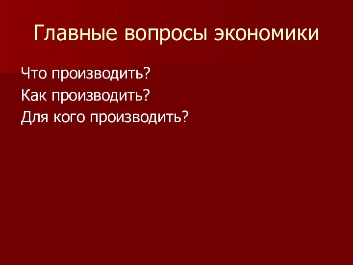 Главные вопросы экономики Что производить? Как производить? Для кого производить?