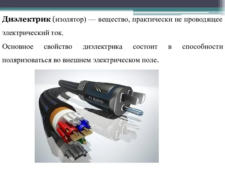 Диэлектрик (изолятор) — вещество, практически не проводящее электрический ток. Основное свойство