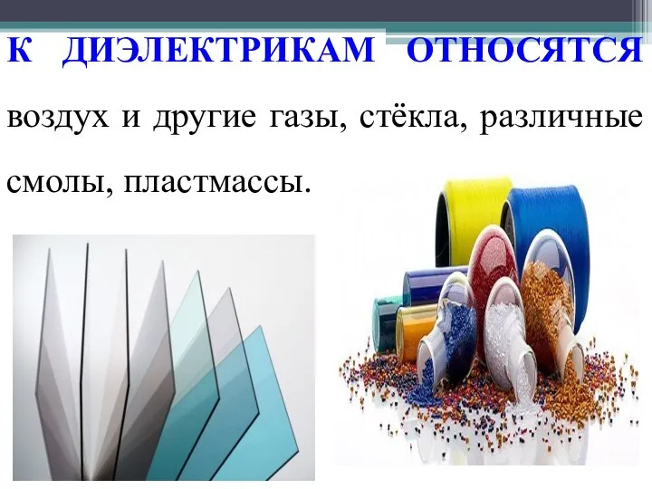 К ДИЭЛЕКТРИКАМ ОТНОСЯТСЯ воздух и другие газы, стёкла, различные смолы, пластмассы.