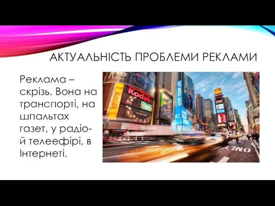 АКТУАЛЬНІСТЬ ПРОБЛЕМИ РЕКЛАМИ Реклама – скрізь. Вона на транспорті, на шпальтах