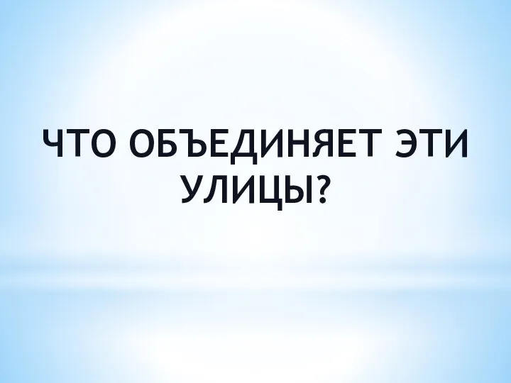 ЧТО ОБЪЕДИНЯЕТ ЭТИ УЛИЦЫ?