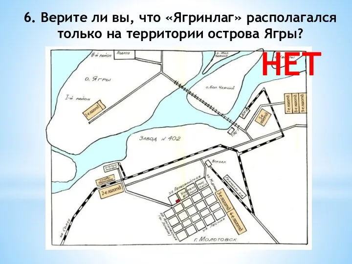 6. Верите ли вы, что «Ягринлаг» располагался только на территории острова Ягры? НЕТ