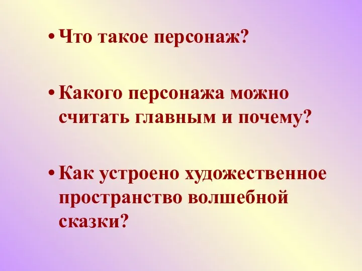 Что такое персонаж? Какого персонажа можно считать главным и почему? Как устроено художественное пространство волшебной сказки?