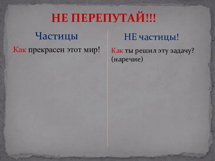 НЕ ПЕРЕПУТАЙ!!! Как ты решил эту задачу? (наречие) Частицы НЕ частицы! Как прекрасен этот мир!