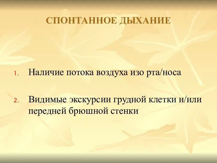 Наличие потока воздуха изо рта/носа Видимые экскурсии грудной клетки и/или передней брюшной стенки СПОНТАННОЕ ДЫХАНИЕ