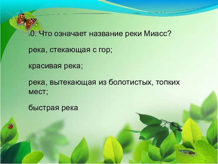 20. Что означает название реки Миасс? река, стекающая с гор; красивая