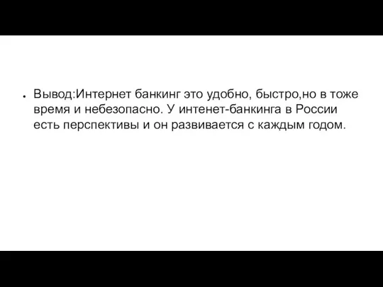 Вывод:Интернет банкинг это удобно, быстро,но в тоже время и небезопасно. У