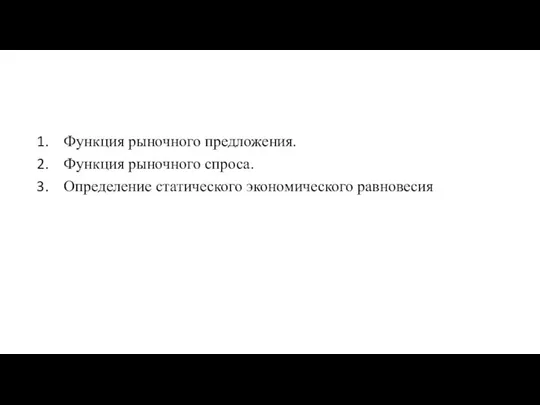 Функция рыночного предложения. Функция рыночного спроса. Определение статического экономического равновесия