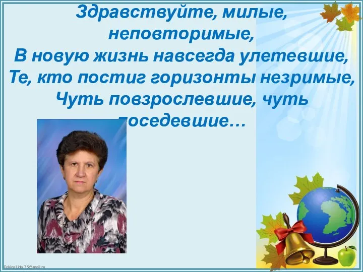 Здравствуйте, милые, неповторимые, В новую жизнь навсегда улетевшие, Те, кто постиг