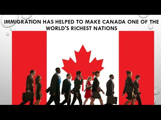 IMMIGRATION HAS HELPED TO MAKE CANADA ONE OF THE WORLD'S RICHEST NATIONS