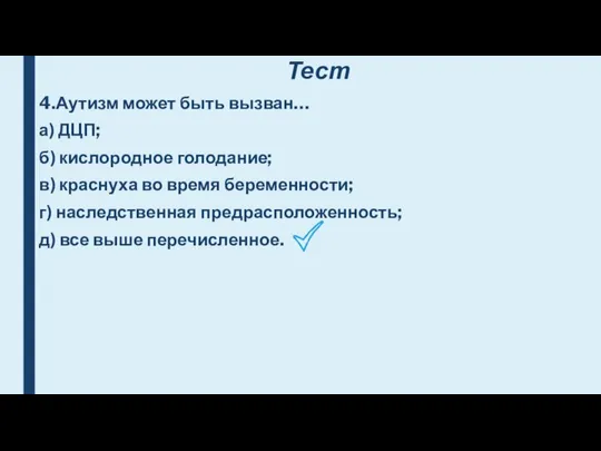 Тест 4.Аутизм может быть вызван… а) ДЦП; б) кислородное голодание; в)