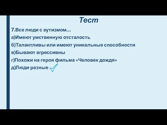 Тест 7.Все люди с аутизмом… а)Имеют умственную отсталость б)Талантливы или имеют