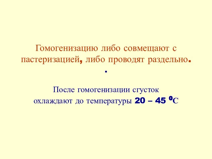 Гомогенизацию либо совмещают с пастеризацией, либо проводят раздельно. . После гомогенизации