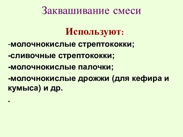 Заквашивание смеси Используют: -молочнокислые стрептококки; -сливочные стрептококки; -молочнокислые палочки; -молочнокислые дрожжи