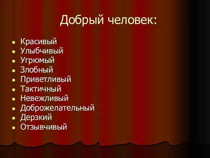 Добрый человек: Красивый Улыбчивый Угрюмый Злобный Приветливый Тактичный Невежливый Доброжелательный Дерзкий Отзывчивый