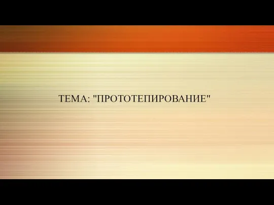 ТЕМА: "ПРОТОТЕПИРОВАНИЕ"