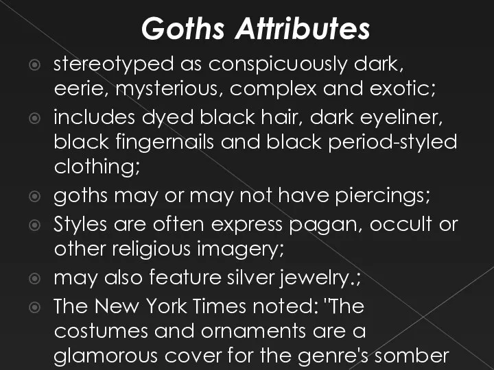 Goths Attributes stereotyped as conspicuously dark, eerie, mysterious, complex and exotic;
