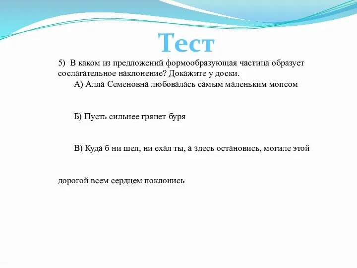 5) В каком из предложений формообразующая частица образует сослагательное наклонение? Докажите