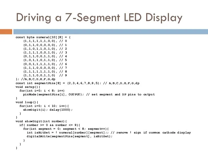 Driving a 7-Segment LED Display const byte numeral[10][8] = { {1,1,1,1,1,1,0,0},